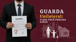 GUARDA Unilateral O QUE VOCÊ PRECISA SABER