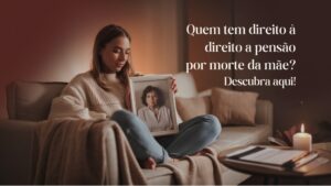 Quem Tem Direito à Pensão por Morte da Mãe - Descubra Aqui!